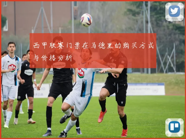 西甲联赛门票在马德里的购买方式与价格分析